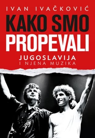 Kako smo propevali - Jugoslavija i njena muzika - Ivan Ivačković